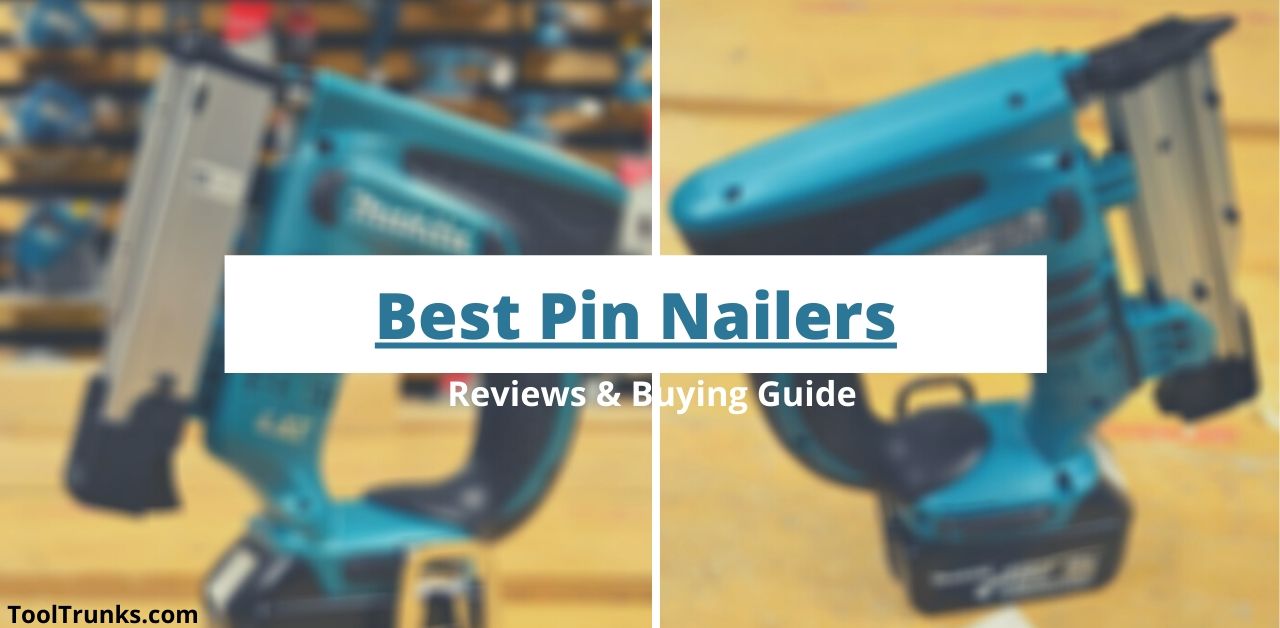 5 Best Pin Nailers to Buy in 2021 : Reviews & Buying Guide