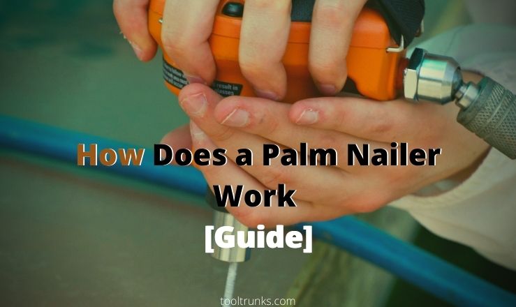 How Does a Palm Nailer Work [Guide]